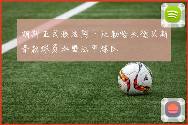 朗斯正式激活阿卜杜勒哈米德买断条款球员加盟法甲球队