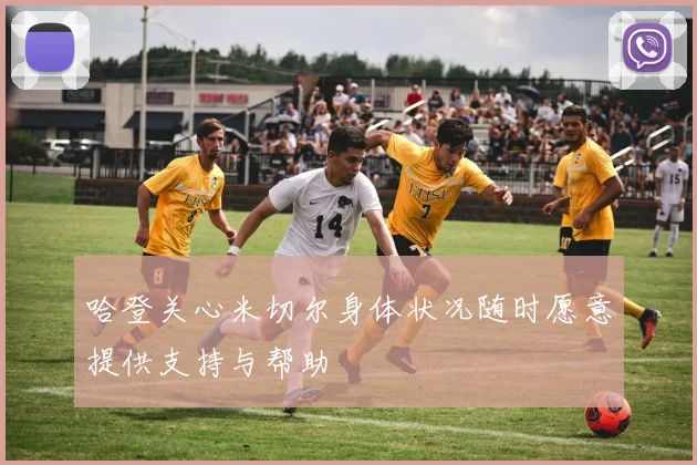 哈登关心米切尔身体状况随时愿意提供支持与帮助