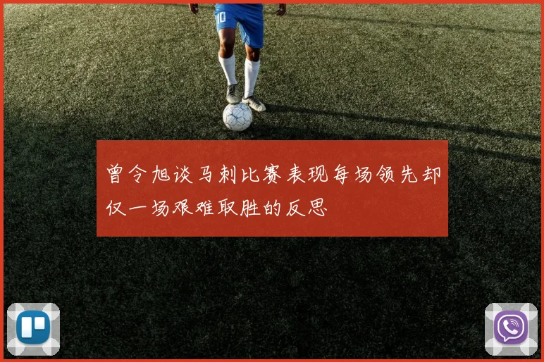 曾令旭谈马刺比赛表现每场领先却仅一场艰难取胜的反思