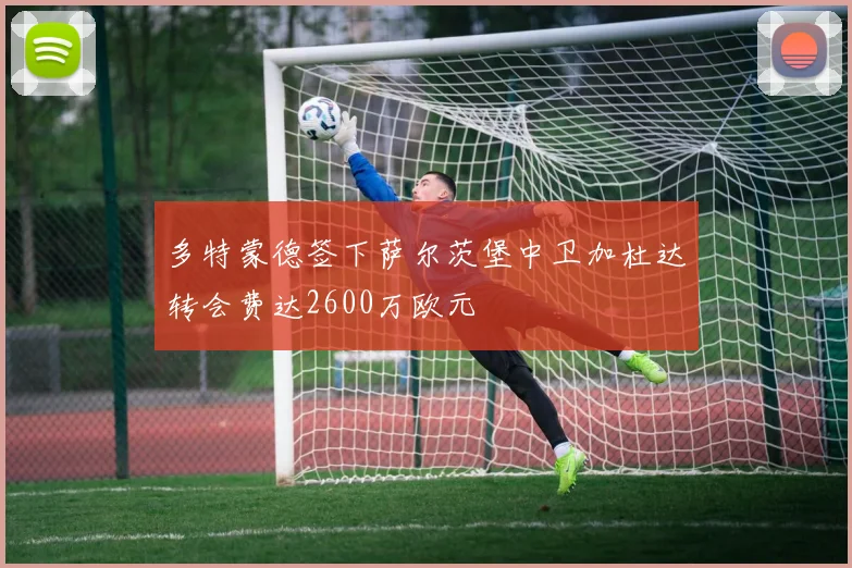 多特蒙德签下萨尔茨堡中卫加杜达转会费达2600万欧元