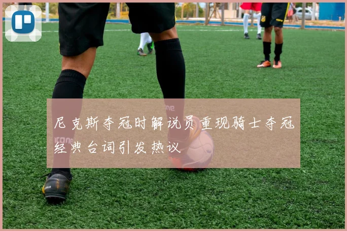 尼克斯夺冠时解说员重现骑士夺冠经典台词引发热议